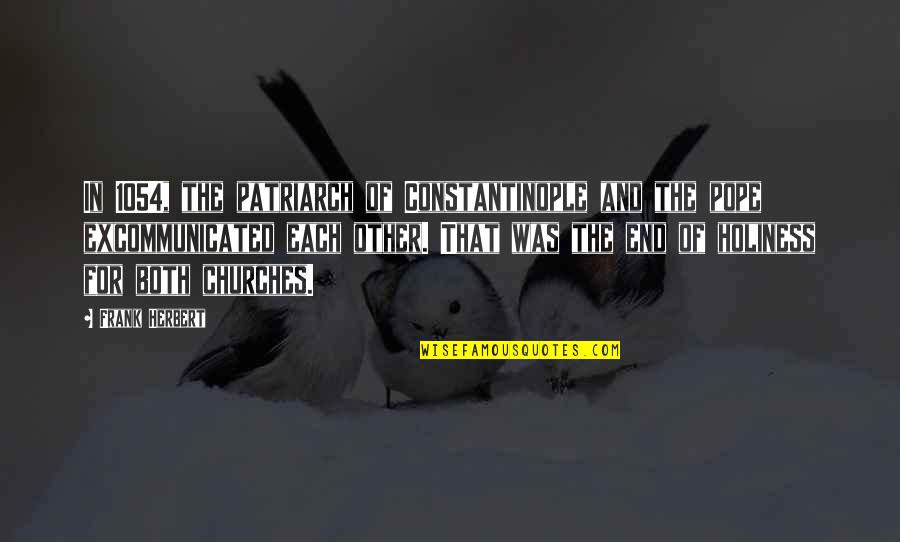 Churches Quotes By Frank Herbert: In 1054, the patriarch of Constantinople and the Churches Quotes By Frank Herbert: In 1054, the patriarch of Constantinople and the
