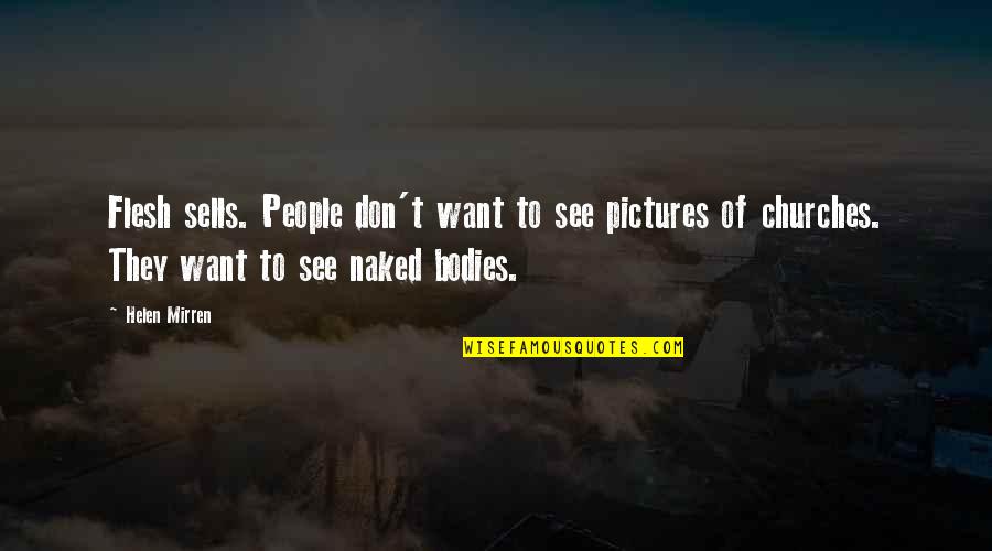 Churches Quotes By Helen Mirren: Flesh sells. People don't want to see pictures Churches Quotes By Helen Mirren: Flesh sells. People don't want to see pictures