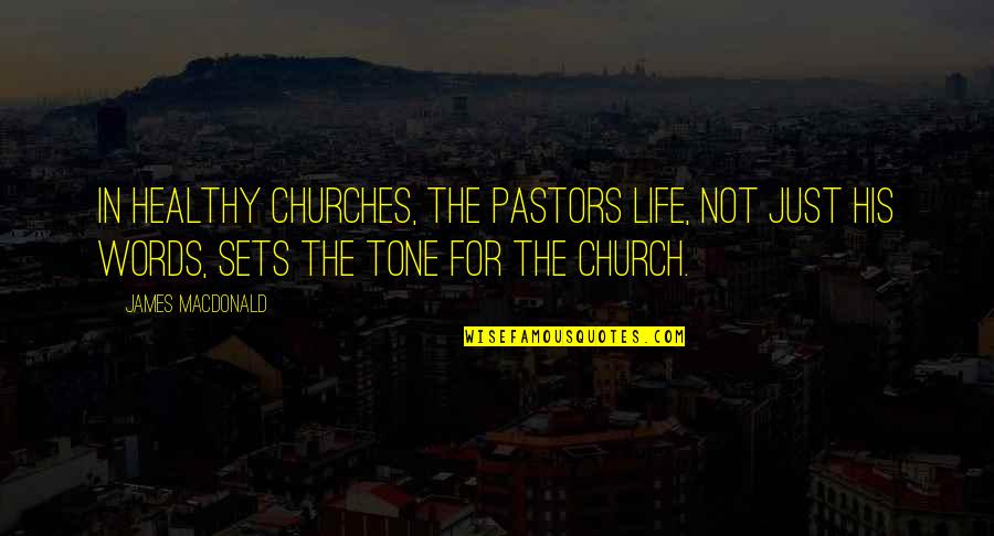 Churches Quotes By James MacDonald: In healthy churches, the pastors life, not just Churches Quotes By James MacDonald: In healthy churches, the pastors life, not just