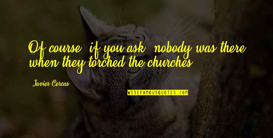 Churches Quotes By Javier Cercas: Of course, if you ask, nobody was there