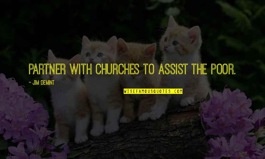 Churches Quotes By Jim DeMint: Partner with churches to assist the poor. Churches Quotes By Jim DeMint: Partner with churches to assist the poor.