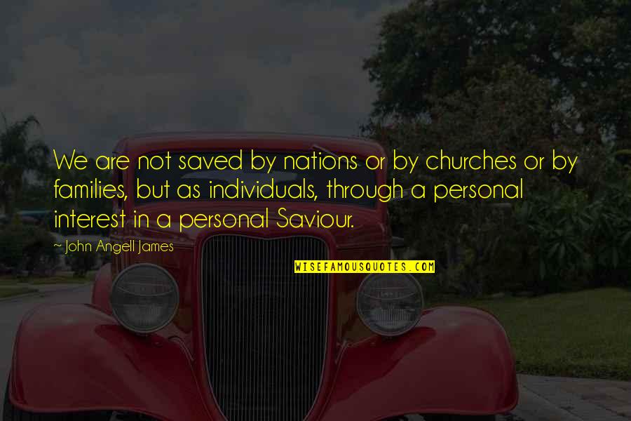 Churches Quotes By John Angell James: We are not saved by nations or by Churches Quotes By John Angell James: We are not saved by nations or by