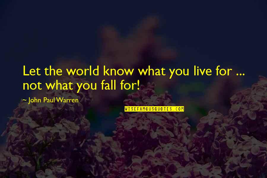 Churches Quotes By John Paul Warren: Let the world know what you live for Churches Quotes By John Paul Warren: Let the world know what you live for