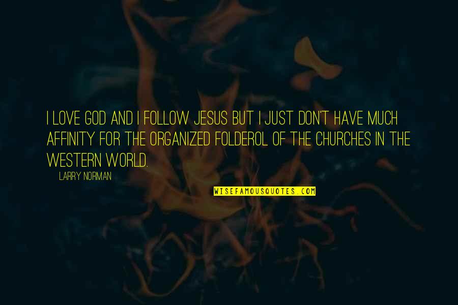 Churches Quotes By Larry Norman: I love God and I follow Jesus but Churches Quotes By Larry Norman: I love God and I follow Jesus but