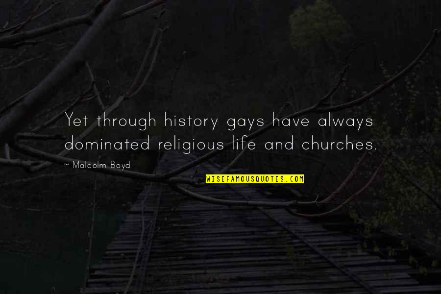 Churches Quotes By Malcolm Boyd: Yet through history gays have always dominated religious