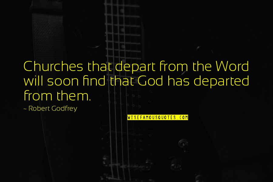 Churches Quotes By Robert Godfrey: Churches that depart from the Word will soon