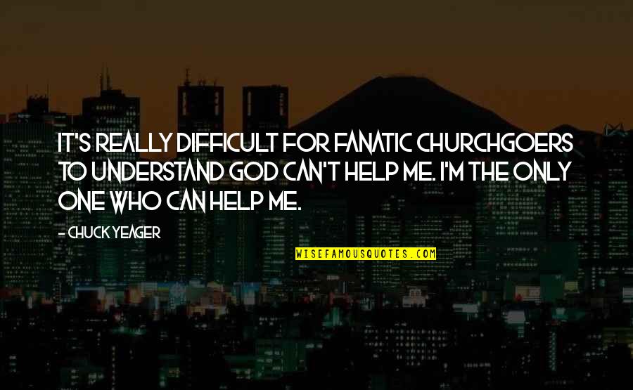 Churchgoers Quotes By Chuck Yeager: It's really difficult for fanatic churchgoers to understand Churchgoers Quotes By Chuck Yeager: It's really difficult for fanatic churchgoers to understand