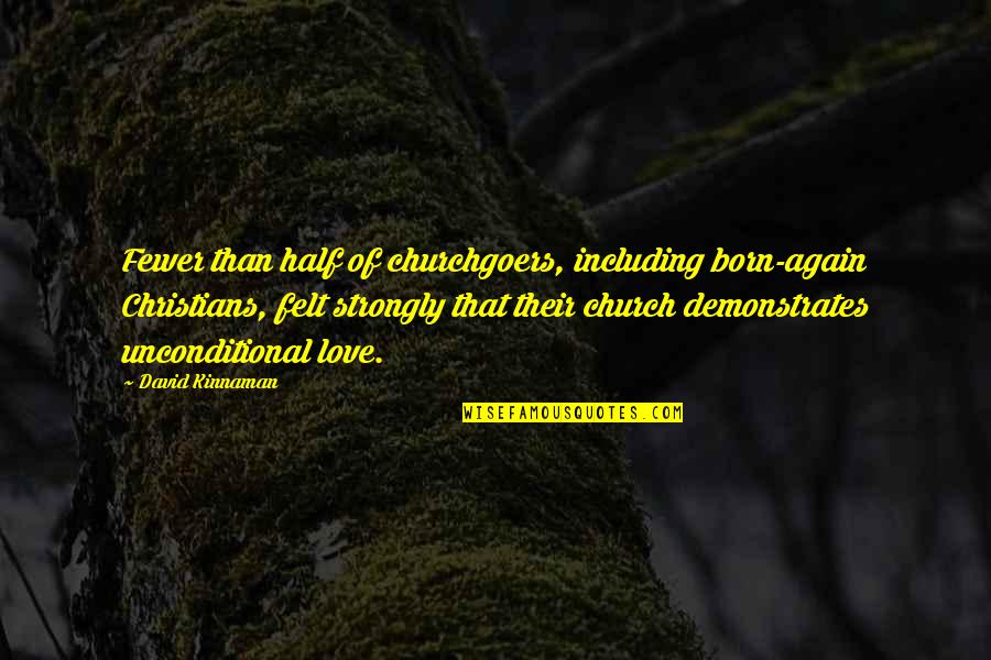 Churchgoers Quotes By David Kinnaman: Fewer than half of churchgoers, including born-again Christians, Churchgoers Quotes By David Kinnaman: Fewer than half of churchgoers, including born-again Christians,