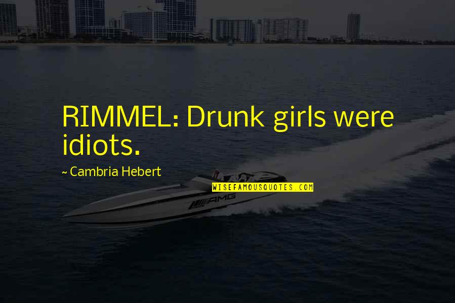 Churchhill Quotes By Cambria Hebert: RIMMEL: Drunk girls were idiots.