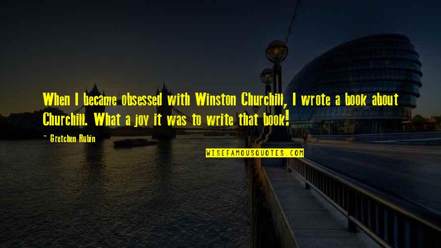 Churchill Book Quotes By Gretchen Rubin: When I became obsessed with Winston Churchill, I