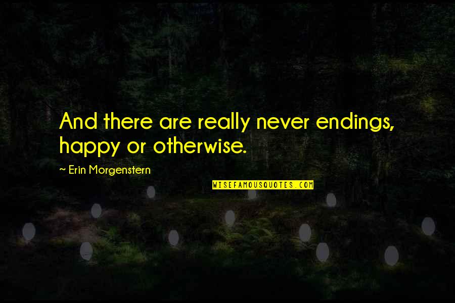 Churchill Bulgaria Quotes By Erin Morgenstern: And there are really never endings, happy or