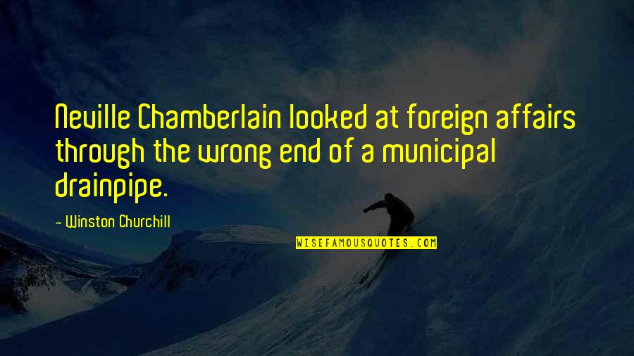 Churchill Chamberlain Quotes By Winston Churchill: Neville Chamberlain looked at foreign affairs through the