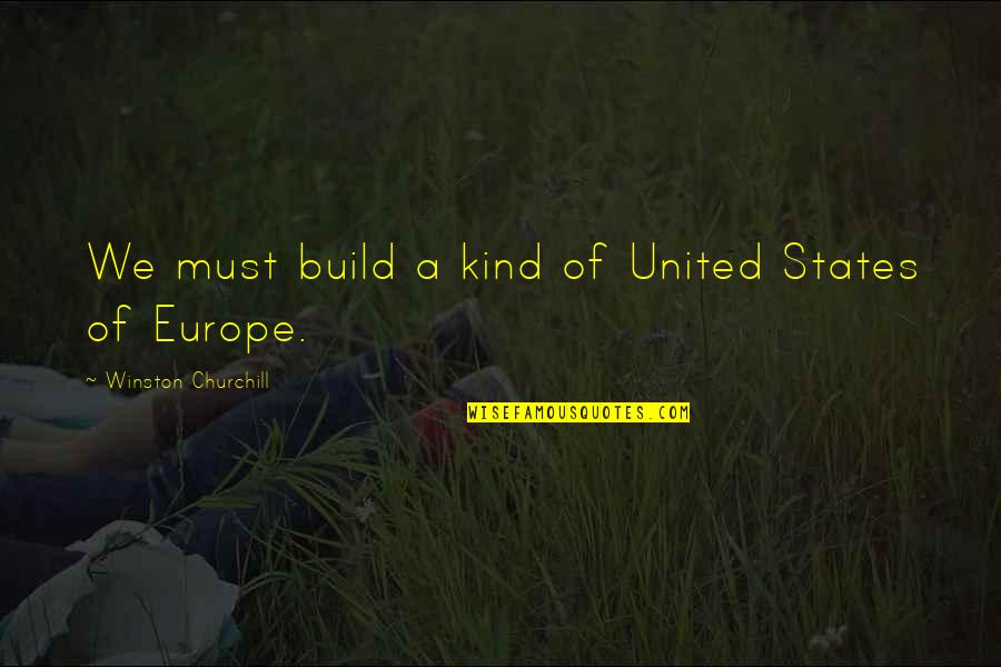 Churchill Europe Quotes By Winston Churchill: We must build a kind of United States