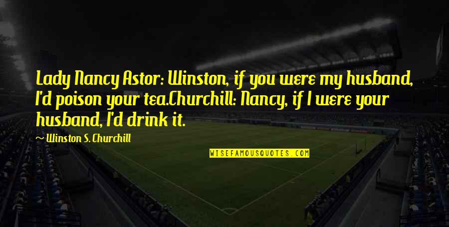 Churchill Nancy Astor Quotes By Winston S. Churchill: Lady Nancy Astor: Winston, if you were my
