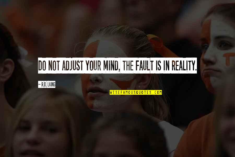 Churchill Never Give Up Quotes By R.D. Laing: Do not adjust your mind, the fault is