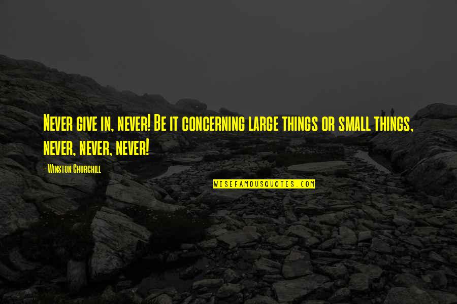 Churchill Never Give Up Quotes By Winston Churchill: Never give in, never! Be it concerning large