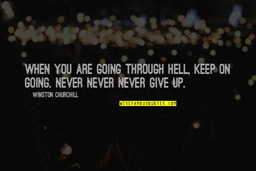 Churchill Never Give Up Quotes By Winston Churchill: When you are going through hell, keep on