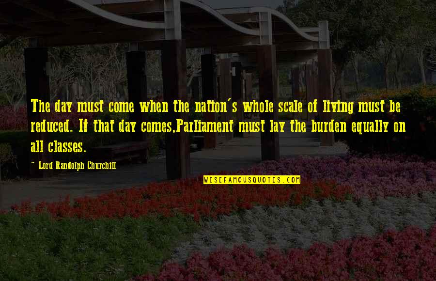 Churchill Parliament Quotes By Lord Randolph Churchill: The day must come when the nation's whole