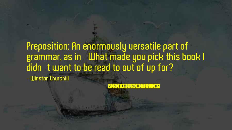 Churchill Preposition Quotes By Winston Churchill: Preposition: An enormously versatile part of grammar, as