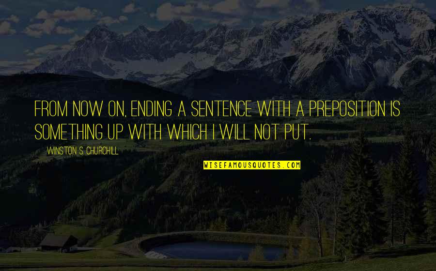 Churchill Preposition Quotes By Winston S. Churchill: From now on, ending a sentence with a