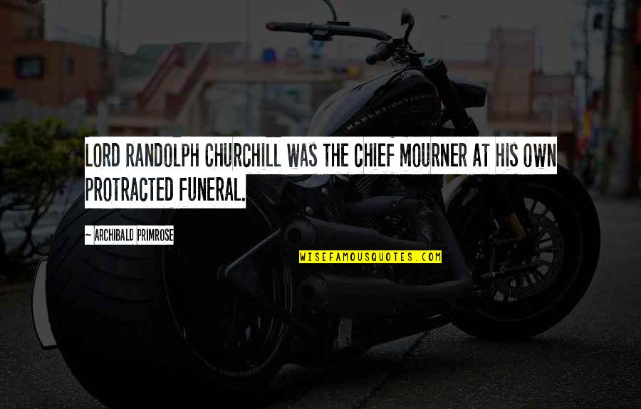 Churchill Quotes By Archibald Primrose: Lord Randolph Churchill was the chief mourner at Churchill Quotes By Archibald Primrose: Lord Randolph Churchill was the chief mourner at