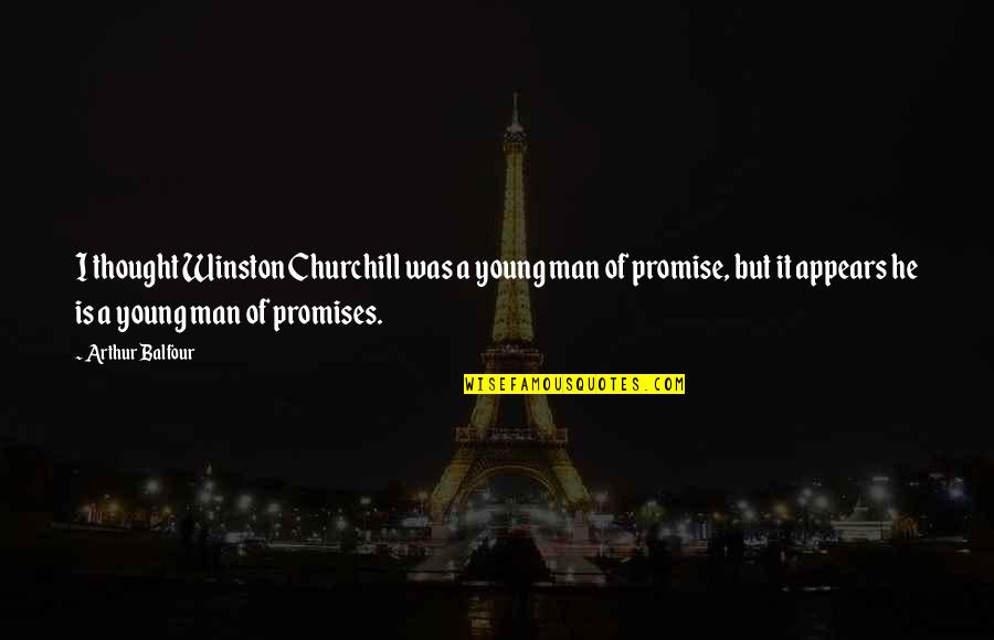 Churchill Quotes By Arthur Balfour: I thought Winston Churchill was a young man Churchill Quotes By Arthur Balfour: I thought Winston Churchill was a young man