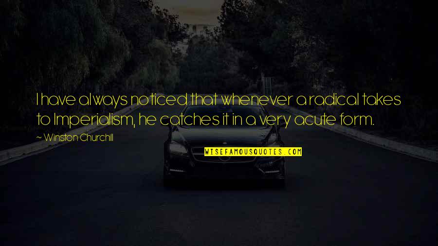 Churchill Quotes By Winston Churchill: I have always noticed that whenever a radical