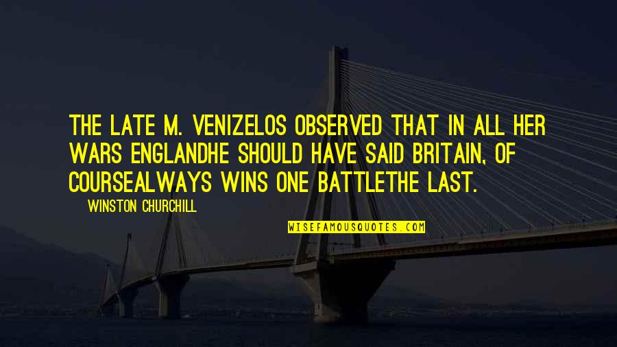 Churchill Quotes By Winston Churchill: The late M. Venizelos observed that in all Churchill Quotes By Winston Churchill: The late M. Venizelos observed that in all