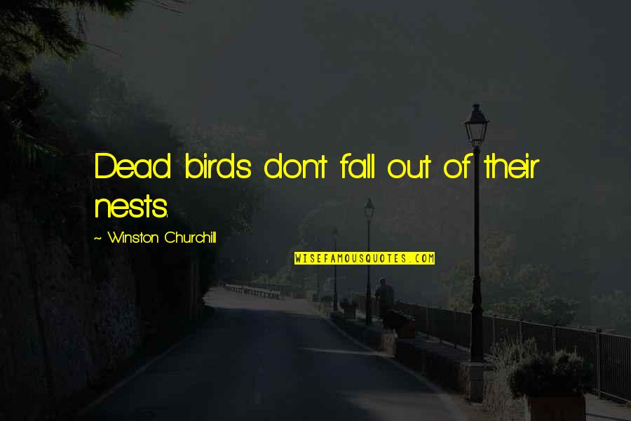 Churchill Quotes By Winston Churchill: Dead birds don't fall out of their nests.