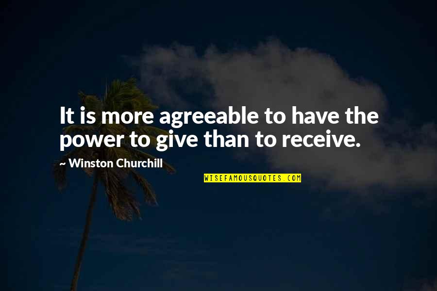Churchill Quotes By Winston Churchill: It is more agreeable to have the power