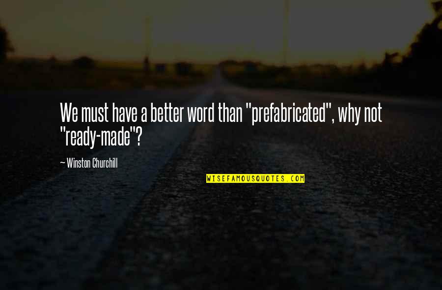 Churchill Quotes By Winston Churchill: We must have a better word than "prefabricated",
