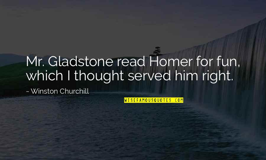 Churchill Quotes By Winston Churchill: Mr. Gladstone read Homer for fun, which I Churchill Quotes By Winston Churchill: Mr. Gladstone read Homer for fun, which I