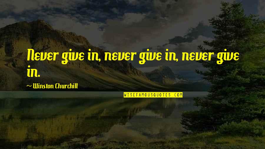 Churchill Quotes By Winston Churchill: Never give in, never give in, never give