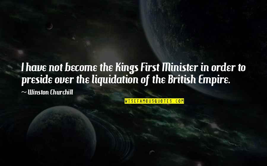 Churchill Quotes By Winston Churchill: I have not become the Kings First Minister