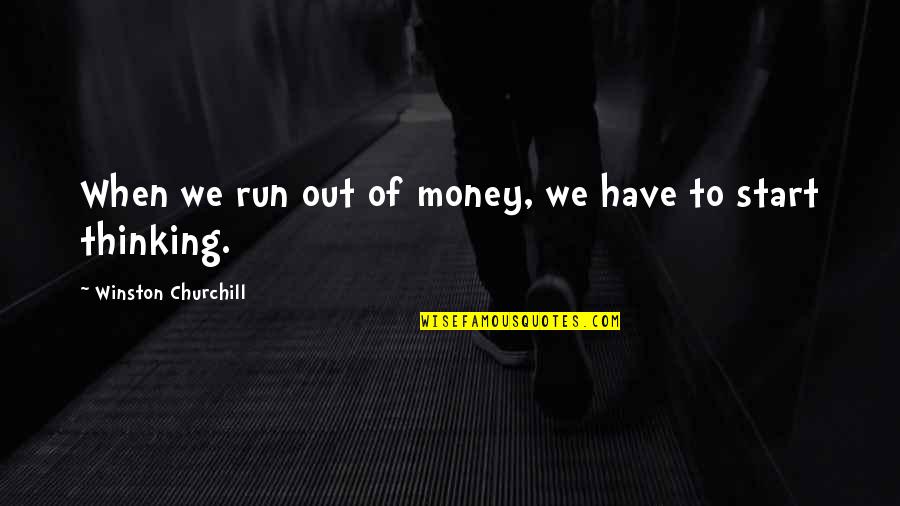Churchill Quotes By Winston Churchill: When we run out of money, we have Churchill Quotes By Winston Churchill: When we run out of money, we have