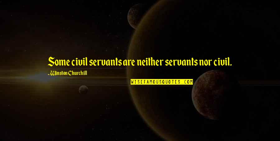 Churchill Quotes By Winston Churchill: Some civil servants are neither servants nor civil. Churchill Quotes By Winston Churchill: Some civil servants are neither servants nor civil.