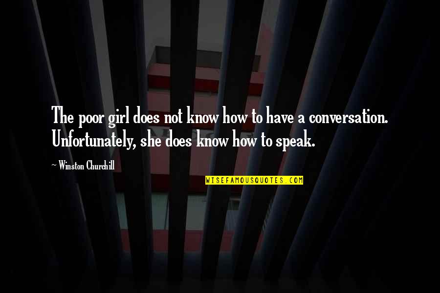 Churchill Quotes By Winston Churchill: The poor girl does not know how to Churchill Quotes By Winston Churchill: The poor girl does not know how to