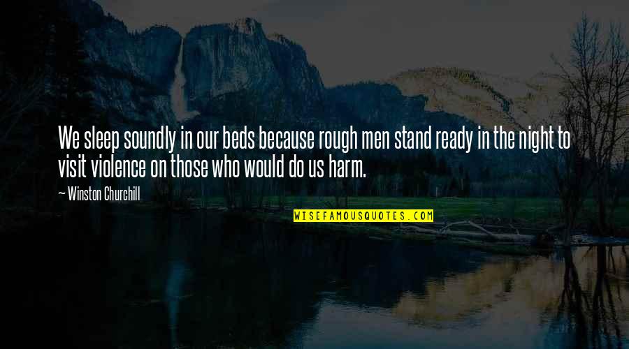 Churchill Quotes By Winston Churchill: We sleep soundly in our beds because rough