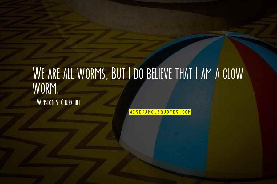 Churchill Quotes By Winston S. Churchill: We are all worms, But I do believe Churchill Quotes By Winston S. Churchill: We are all worms, But I do believe