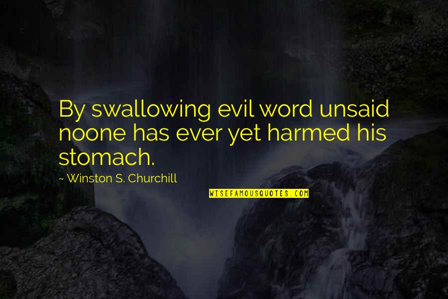 Churchill Quotes By Winston S. Churchill: By swallowing evil word unsaid noone has ever Churchill Quotes By Winston S. Churchill: By swallowing evil word unsaid noone has ever