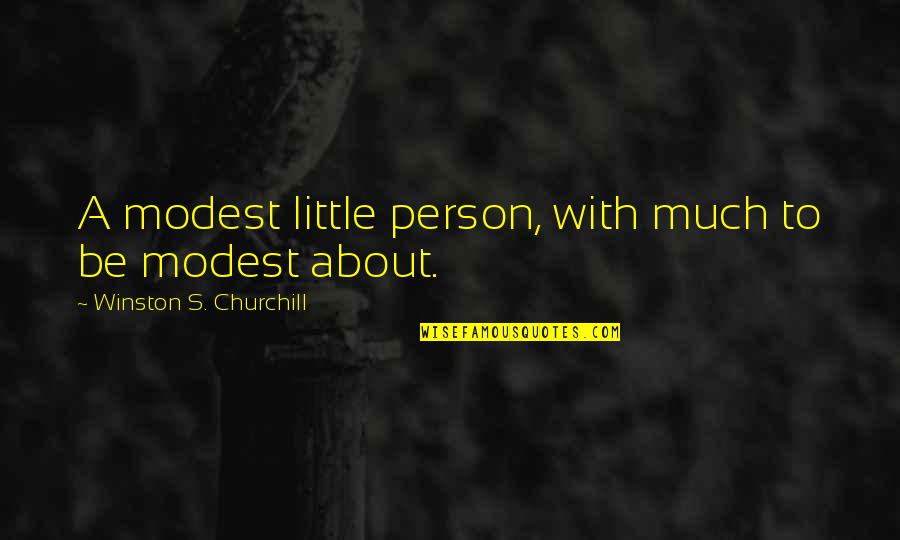Churchill Quotes By Winston S. Churchill: A modest little person, with much to be