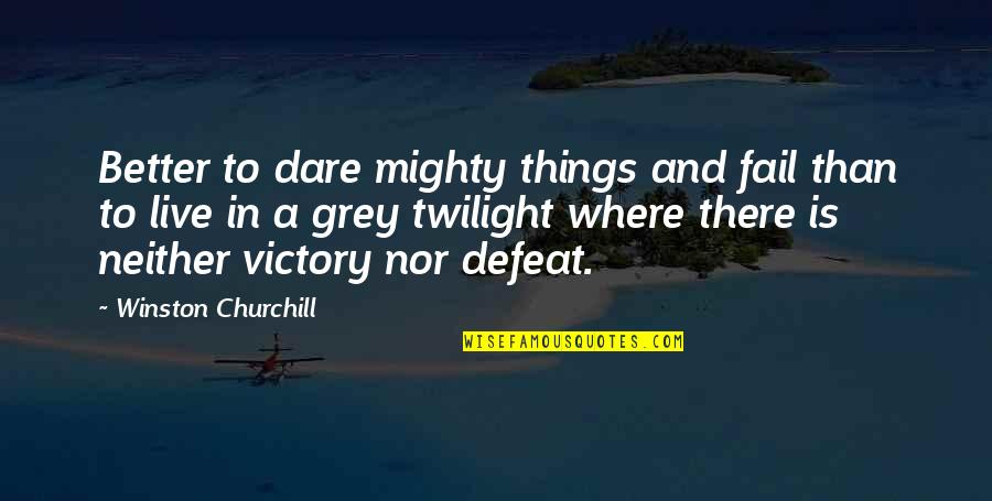 Churchill Victory Quotes By Winston Churchill: Better to dare mighty things and fail than