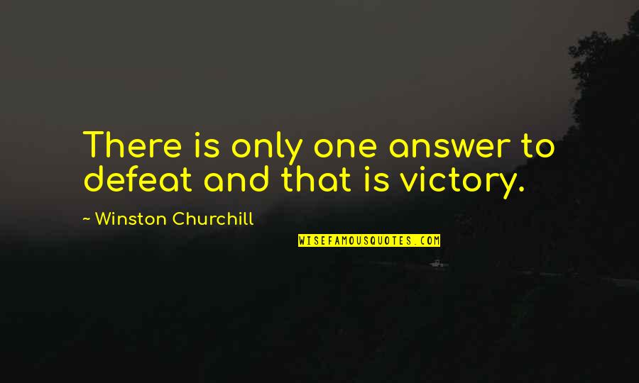 Churchill Victory Quotes By Winston Churchill: There is only one answer to defeat and