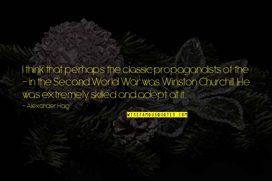 Churchill World War 2 Quotes By Alexander Haig: I think that perhaps the classic propagandists of