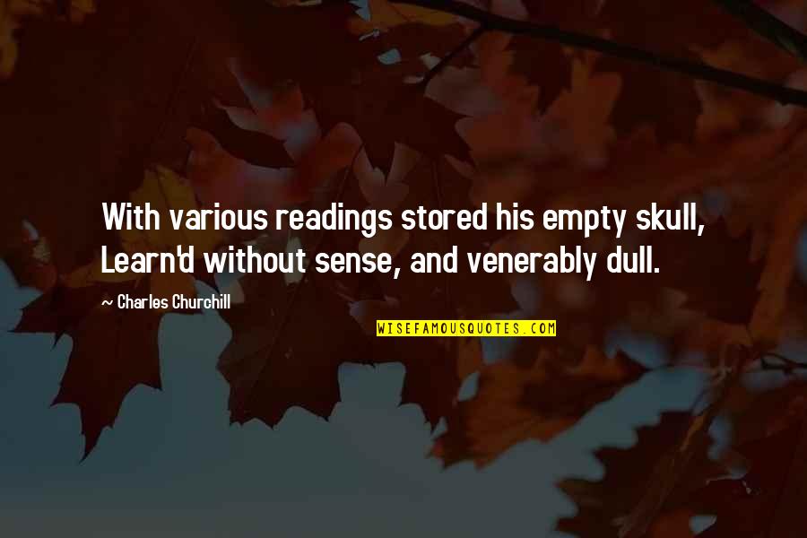 Churchill'd Quotes By Charles Churchill: With various readings stored his empty skull, Learn'd