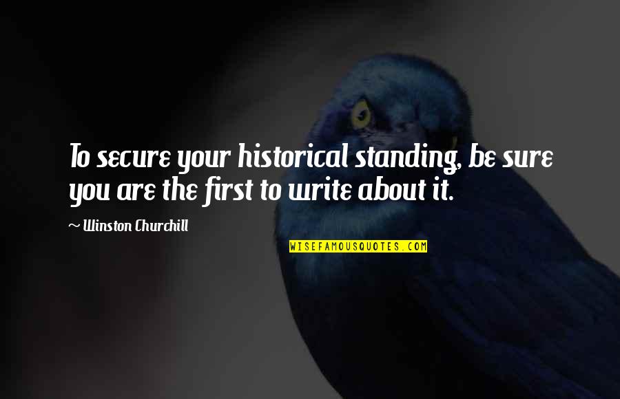 Churchill'd Quotes By Winston Churchill: To secure your historical standing, be sure you