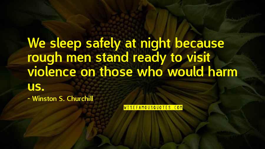 Churchill'd Quotes By Winston S. Churchill: We sleep safely at night because rough men