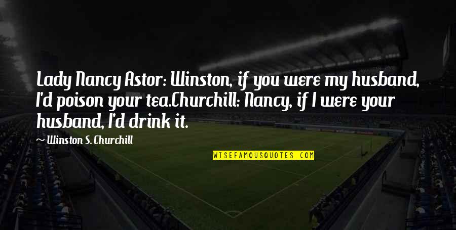 Churchill'd Quotes By Winston S. Churchill: Lady Nancy Astor: Winston, if you were my