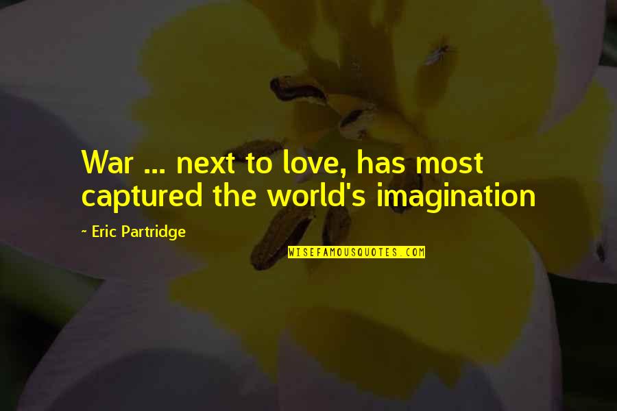 Churchillian Pub Quotes By Eric Partridge: War ... next to love, has most captured