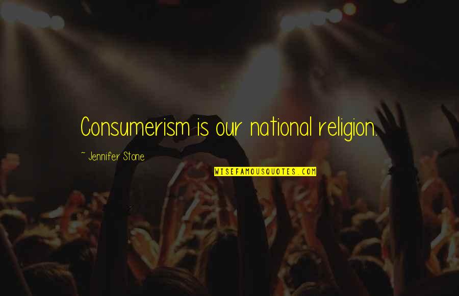 Churchillian Pub Quotes By Jennifer Stone: Consumerism is our national religion.
